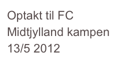 Optakt til FC Midtjylland kampen 13/5 2012