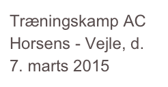 Træningskamp AC Horsens - Vejle, d. 7. marts 2015