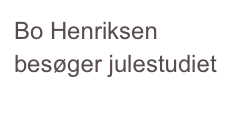 Bo Henriksen besøger julestudiet