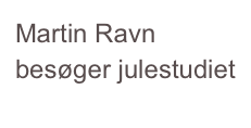 Martin Ravn besøger julestudiet