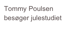 Tommy Poulsen besøger julestudiet