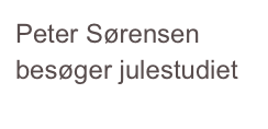 Peter Sørensen 
besøger julestudiet